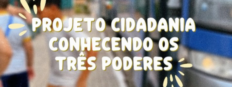 Projeto Cidadania - Conhecendo os Três Poderes